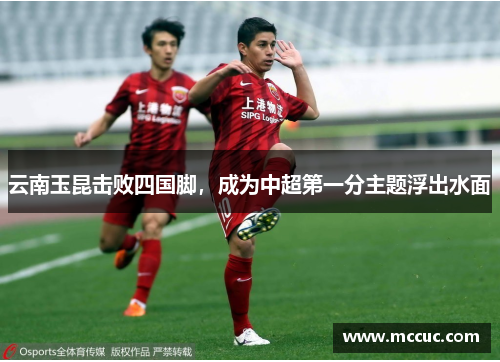 云南玉昆击败四国脚，成为中超第一分主题浮出水面