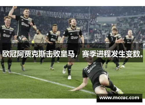 欧冠阿贾克斯击败皇马，赛季进程发生变数。