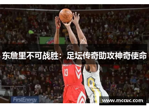 东詹里不可战胜：足坛传奇助攻神奇使命